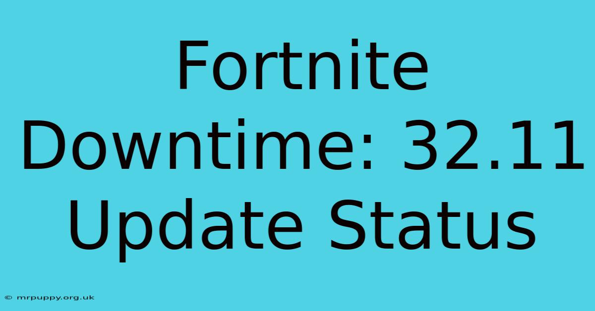 Fortnite Downtime: 32.11 Update Status