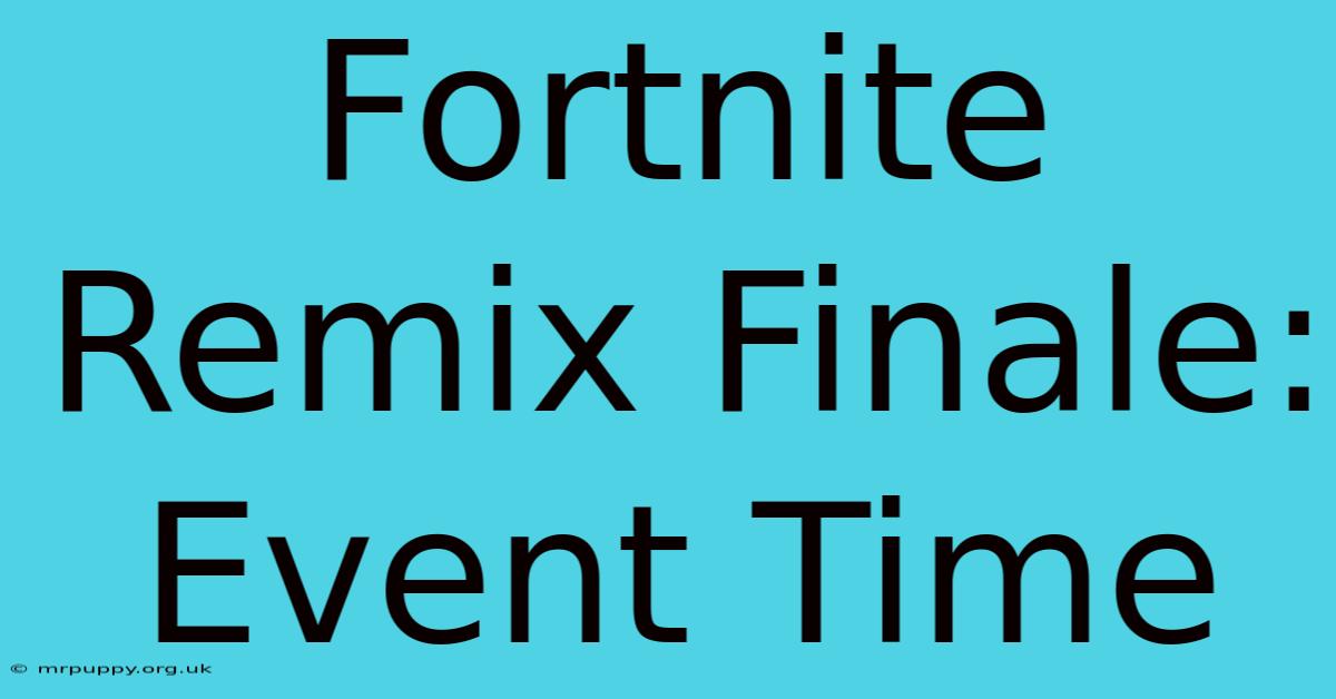 Fortnite Remix Finale: Event Time