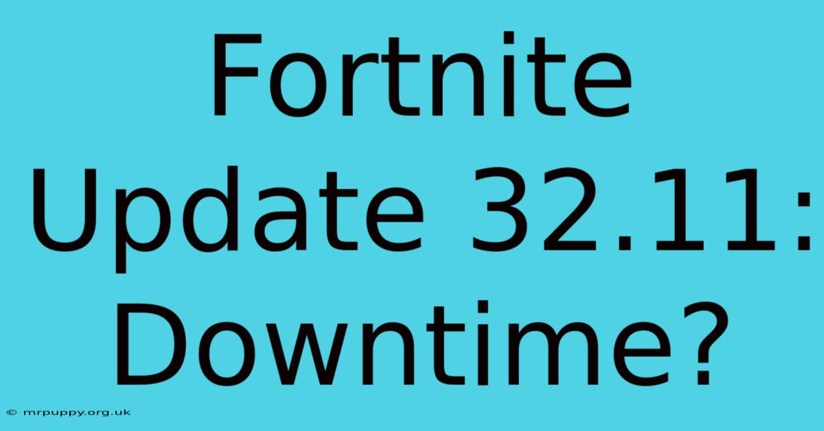 Fortnite Update 32.11: Downtime?