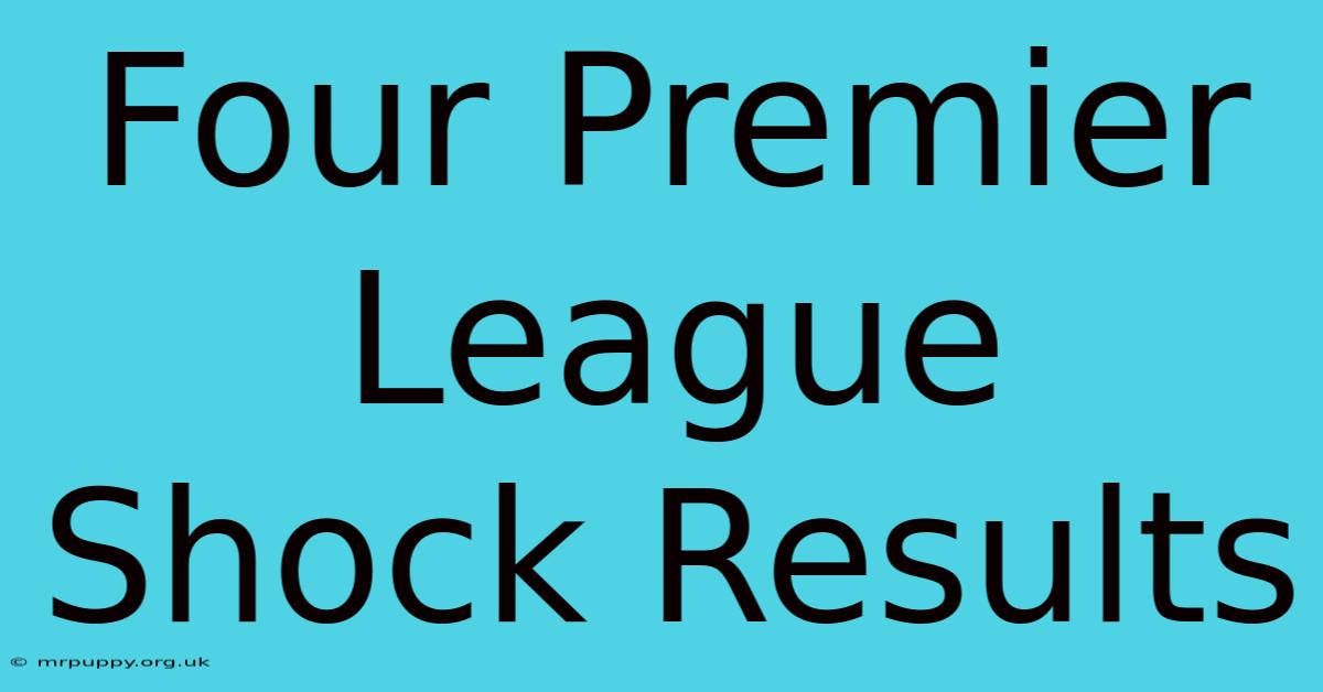 Four Premier League Shock Results