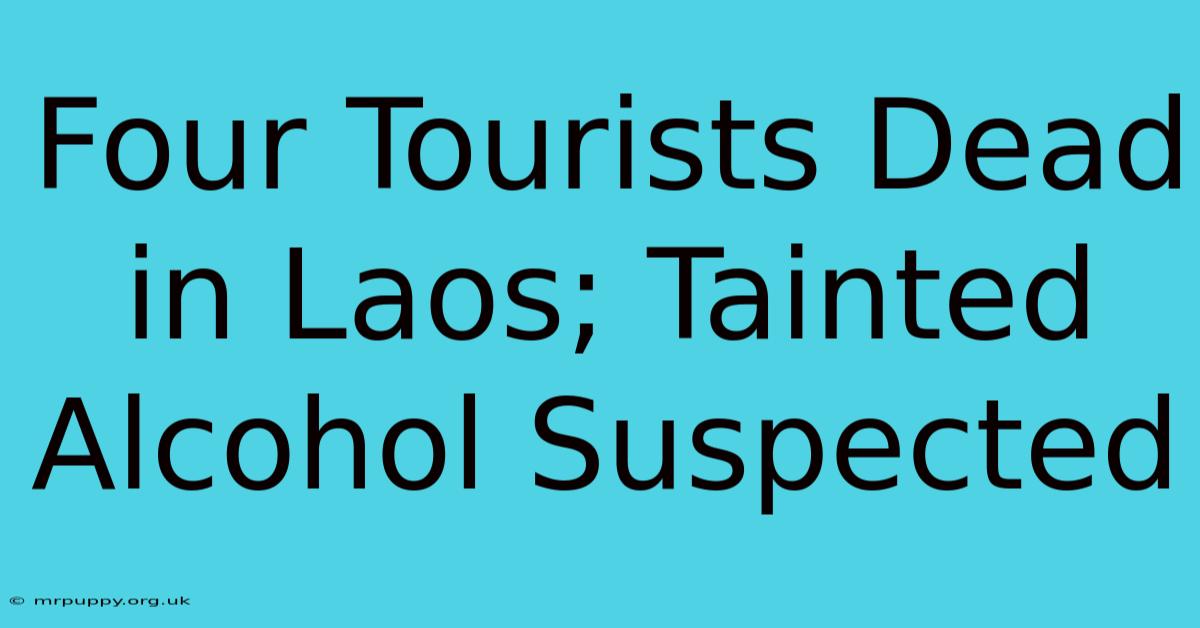 Four Tourists Dead In Laos; Tainted Alcohol Suspected