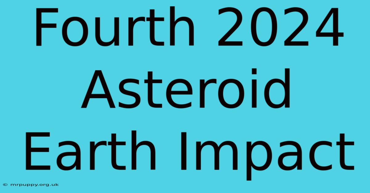 Fourth 2024 Asteroid Earth Impact