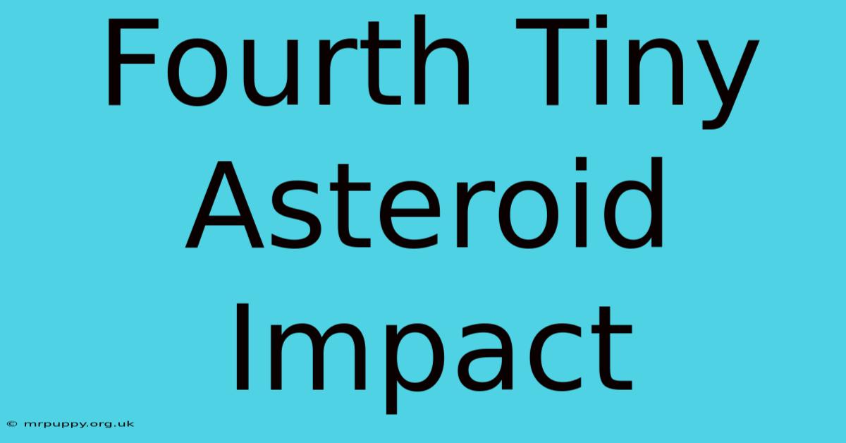 Fourth Tiny Asteroid Impact