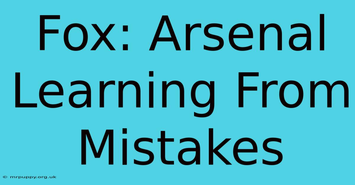 Fox: Arsenal Learning From Mistakes