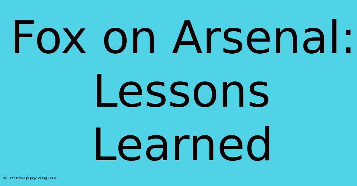 Fox On Arsenal: Lessons Learned