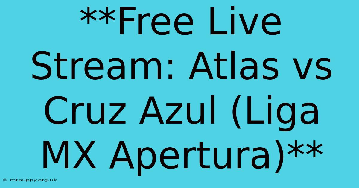 **Free Live Stream: Atlas Vs Cruz Azul (Liga MX Apertura)** 