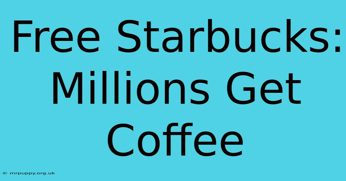 Free Starbucks: Millions Get Coffee