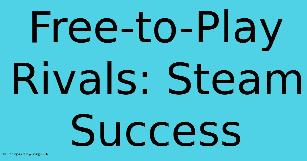 Free-to-Play Rivals: Steam Success