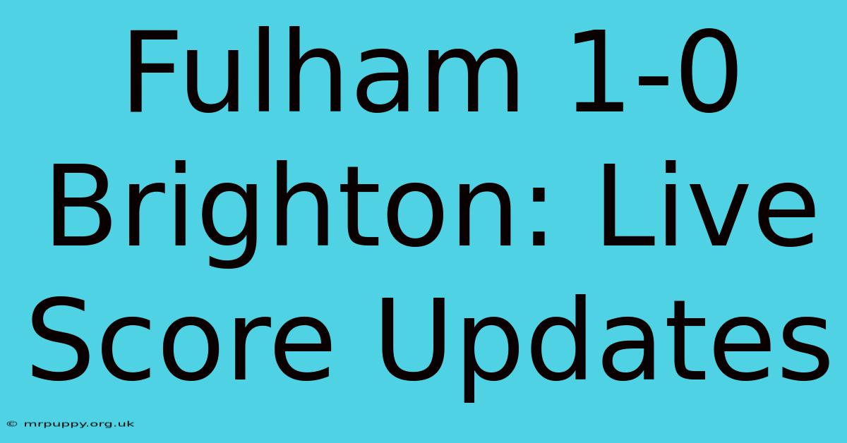 Fulham 1-0 Brighton: Live Score Updates