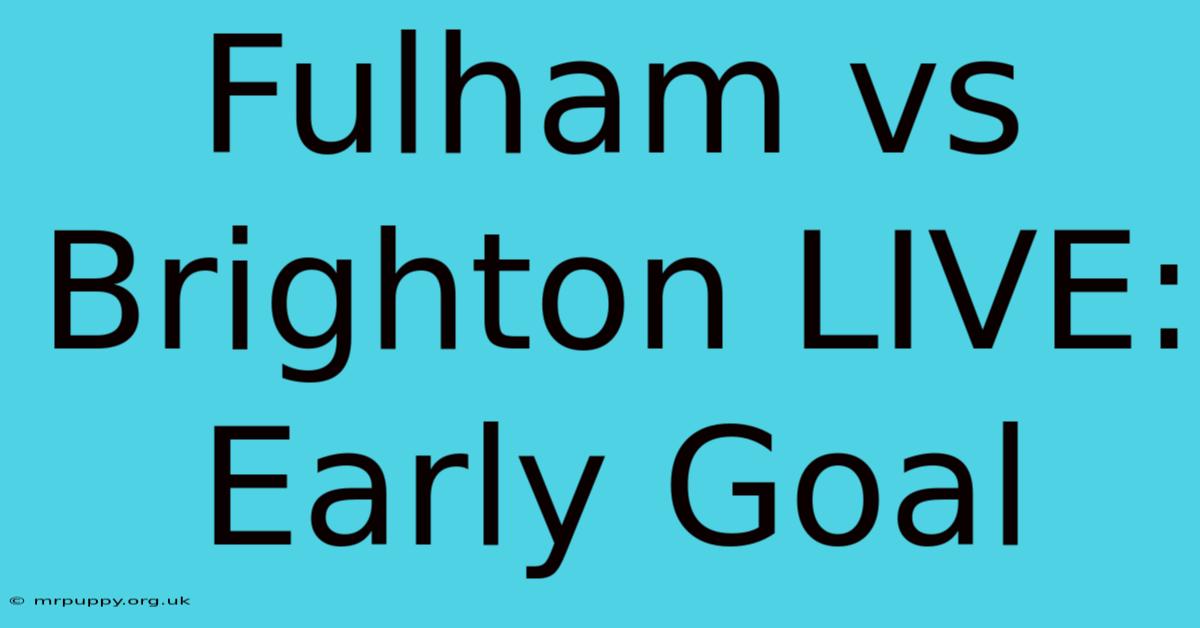 Fulham Vs Brighton LIVE: Early Goal