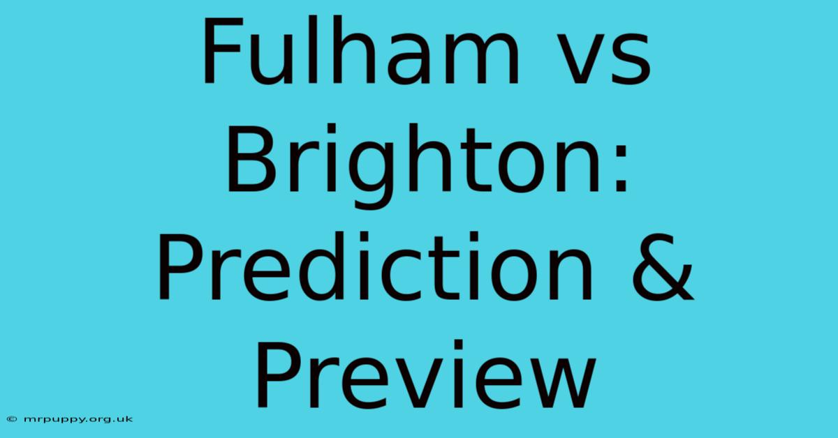 Fulham Vs Brighton: Prediction & Preview