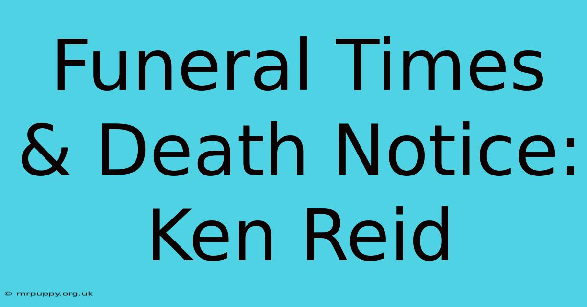 Funeral Times & Death Notice: Ken Reid