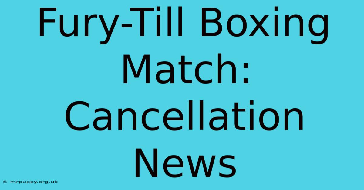 Fury-Till Boxing Match: Cancellation News