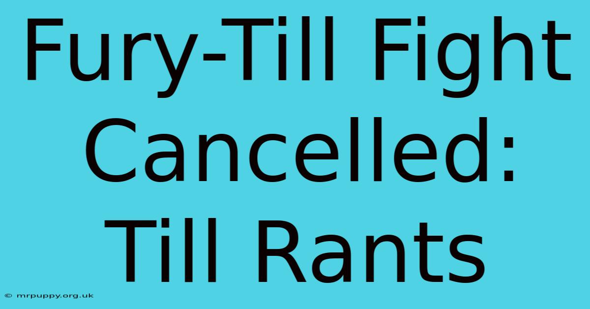 Fury-Till Fight Cancelled: Till Rants