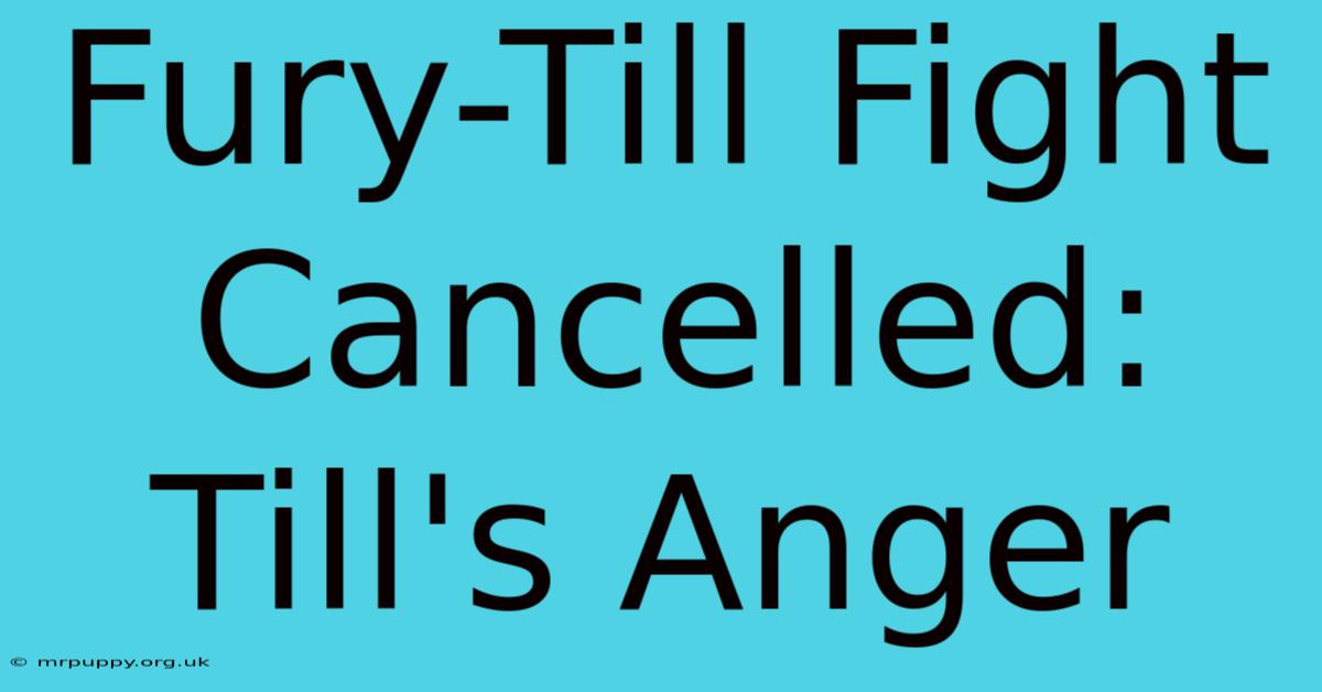 Fury-Till Fight Cancelled: Till's Anger