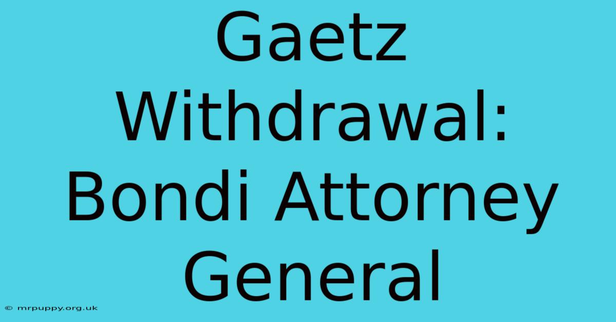 Gaetz Withdrawal: Bondi Attorney General