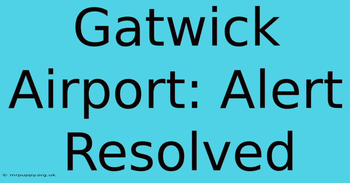 Gatwick Airport: Alert Resolved