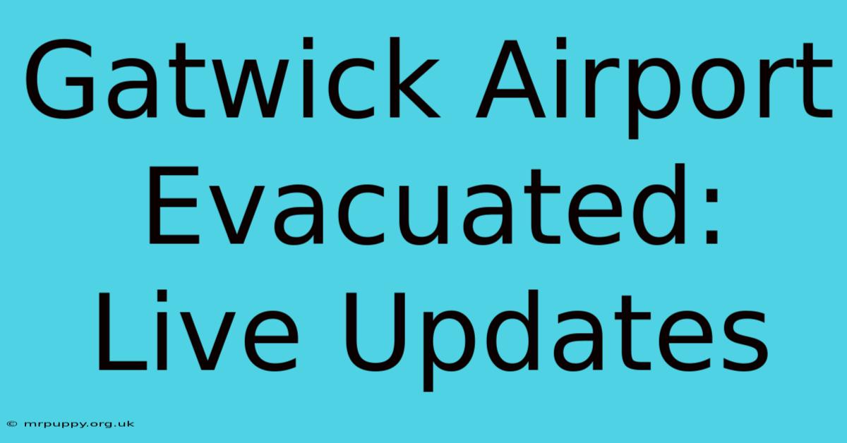 Gatwick Airport Evacuated: Live Updates