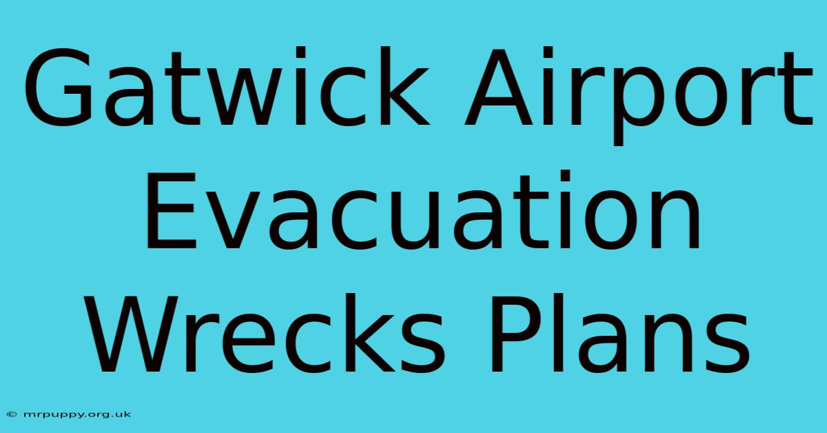 Gatwick Airport Evacuation Wrecks Plans