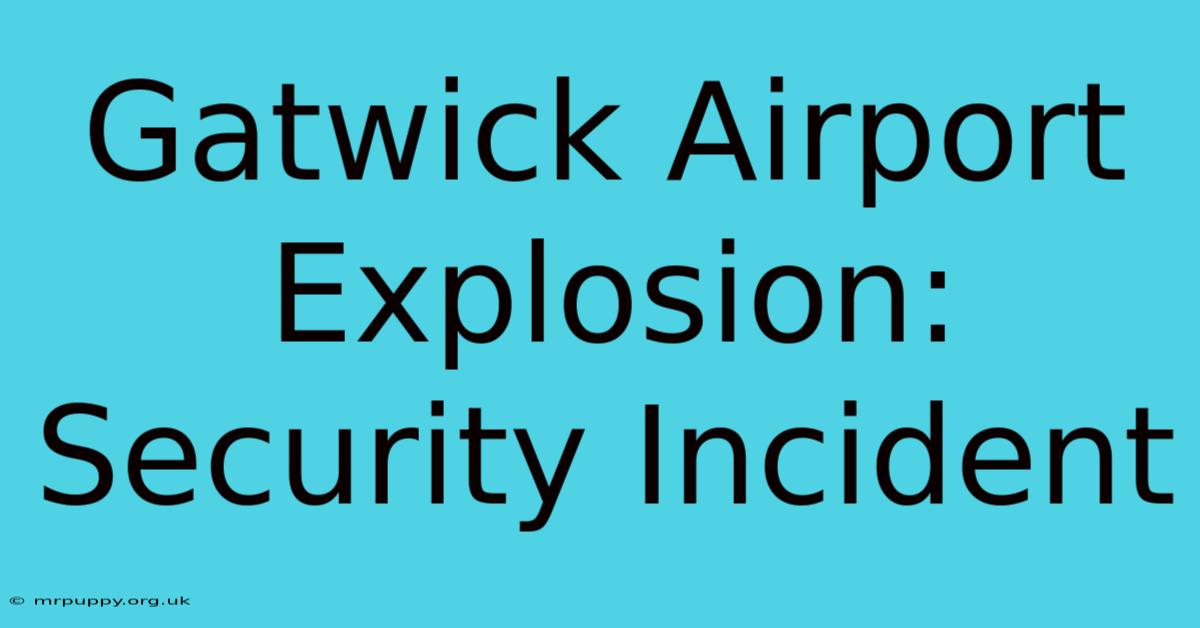 Gatwick Airport Explosion: Security Incident