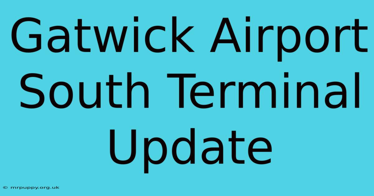 Gatwick Airport South Terminal Update