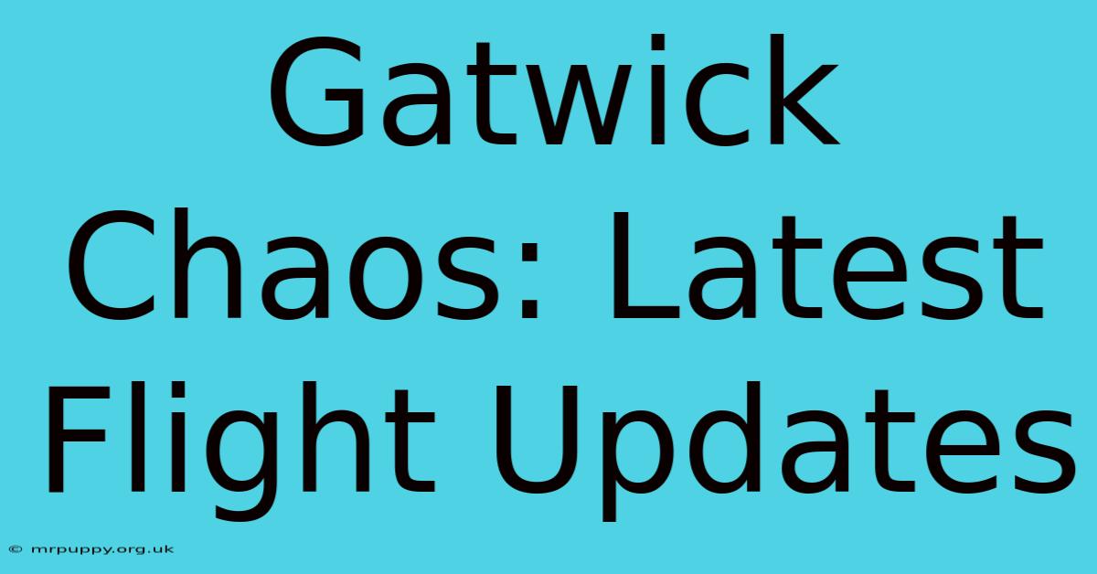 Gatwick Chaos: Latest Flight Updates