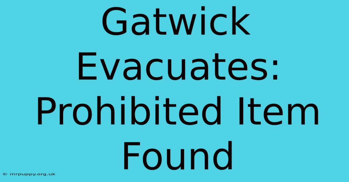 Gatwick Evacuates: Prohibited Item Found