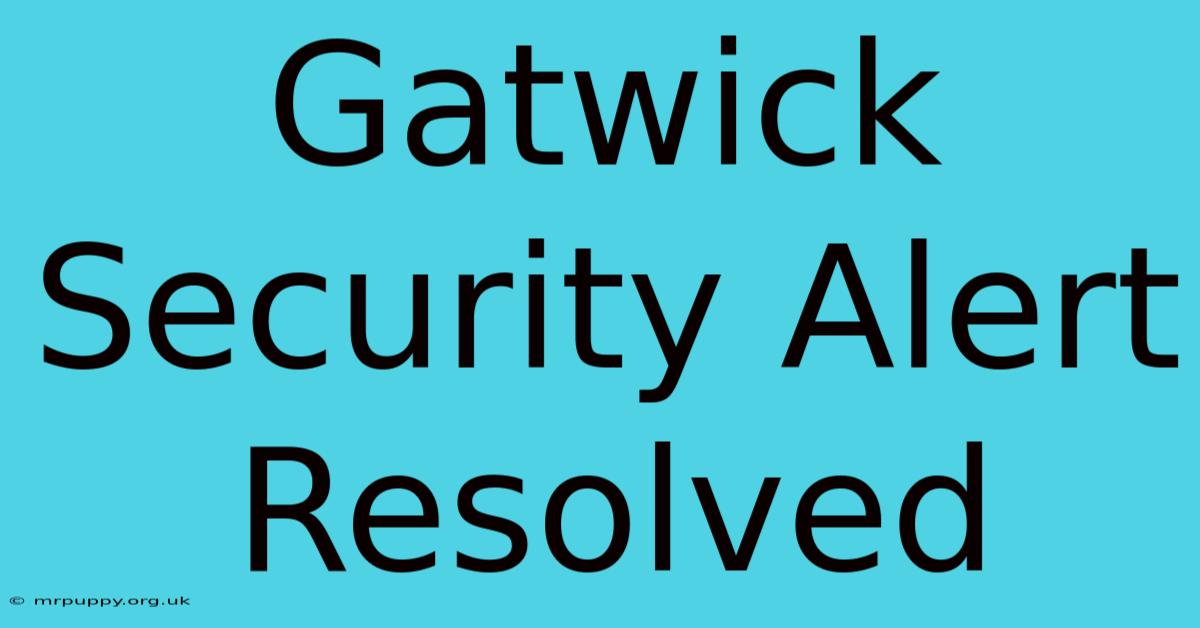 Gatwick Security Alert Resolved