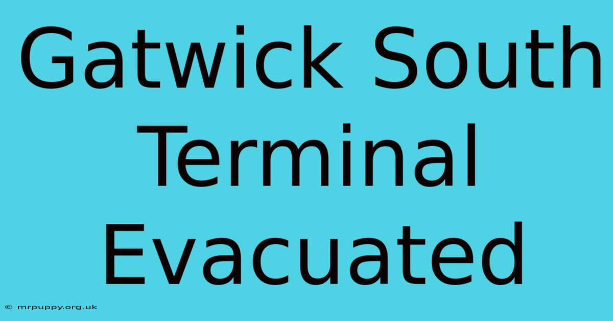 Gatwick South Terminal Evacuated