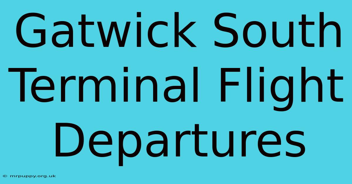 Gatwick South Terminal Flight Departures