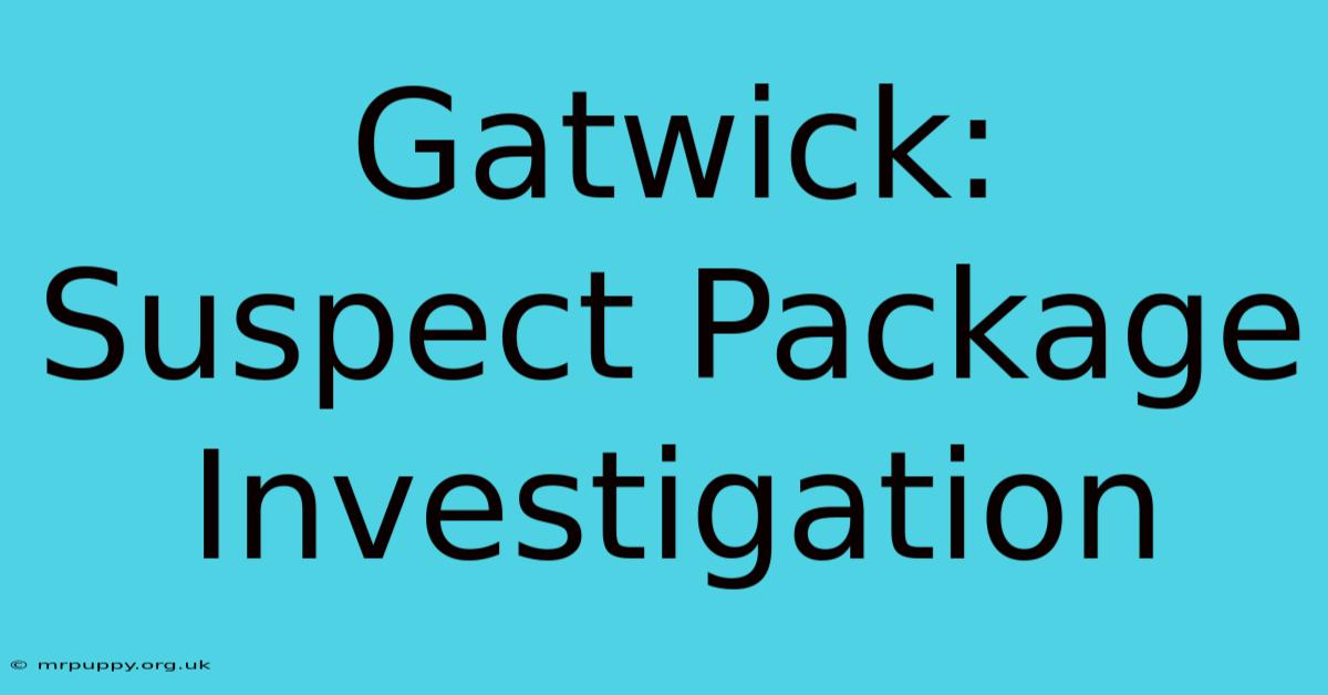 Gatwick: Suspect Package Investigation