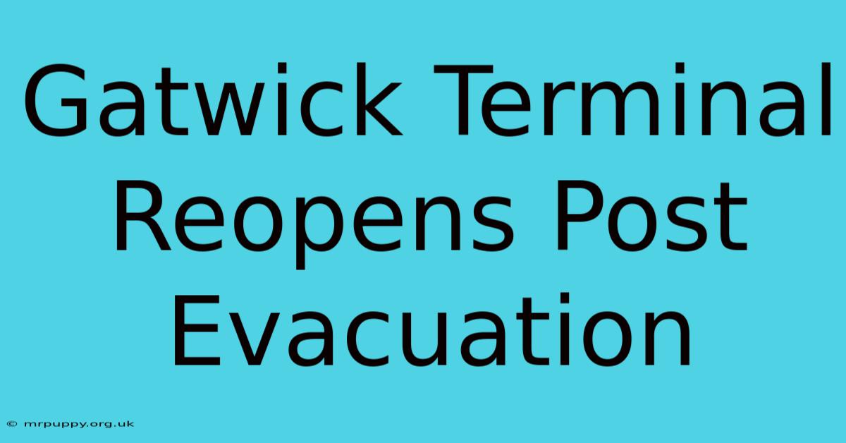 Gatwick Terminal Reopens Post Evacuation