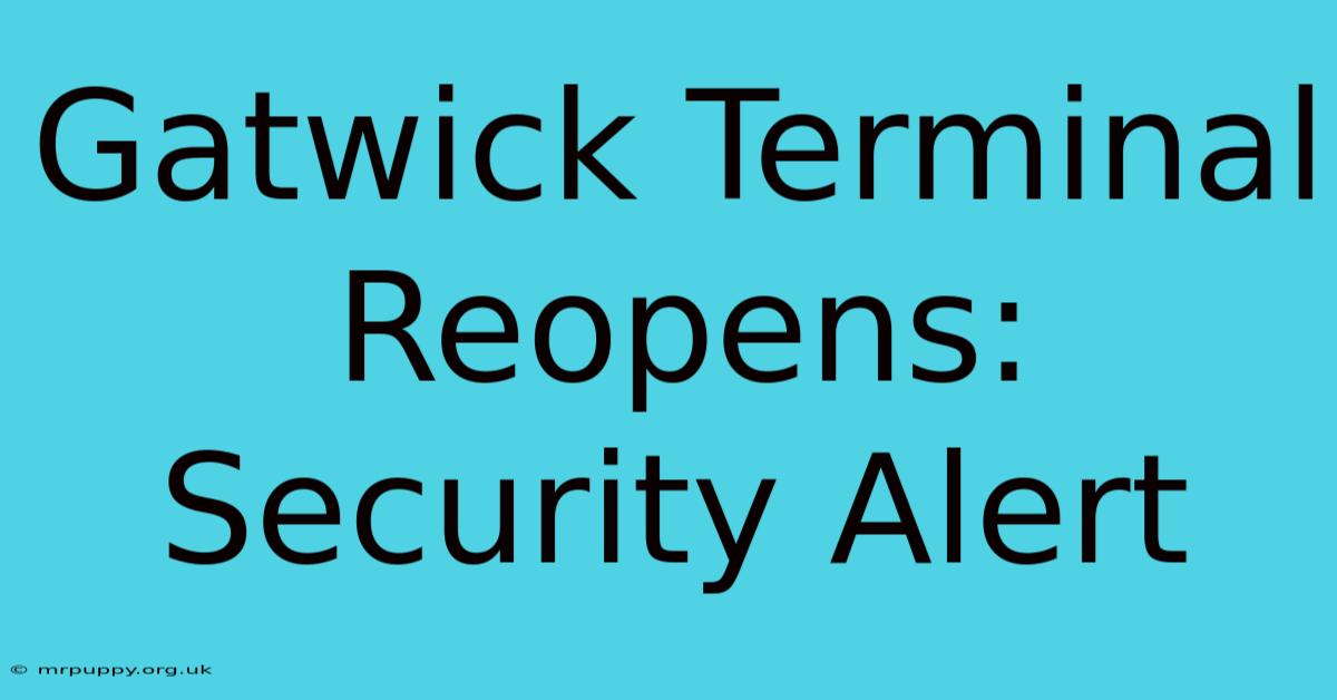 Gatwick Terminal Reopens: Security Alert