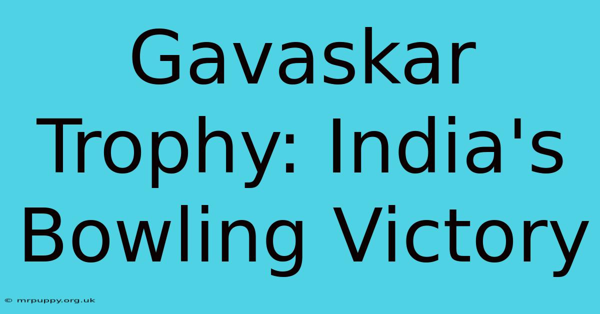 Gavaskar Trophy: India's Bowling Victory