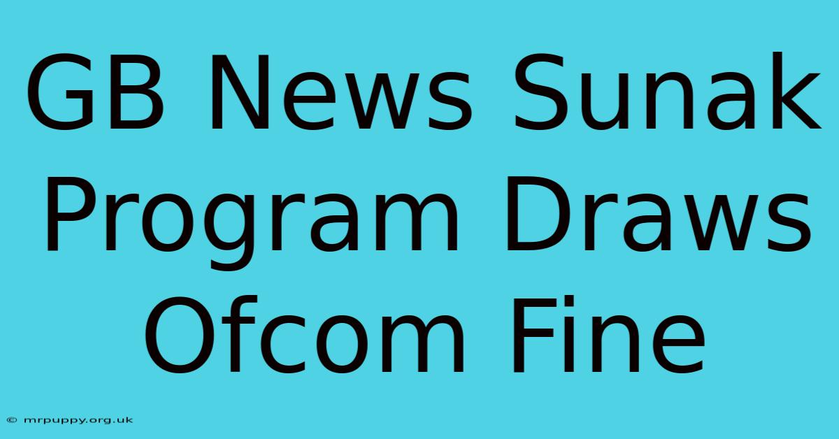 GB News Sunak Program Draws Ofcom Fine