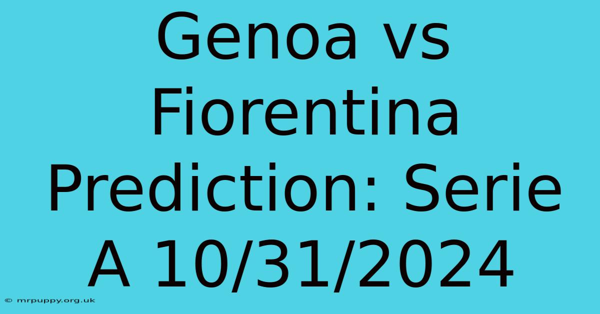 Genoa Vs Fiorentina Prediction: Serie A 10/31/2024