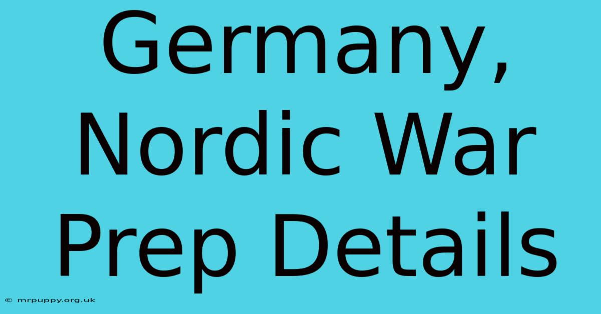 Germany, Nordic War Prep Details