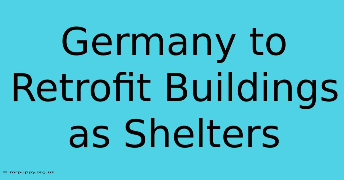 Germany To Retrofit Buildings As Shelters