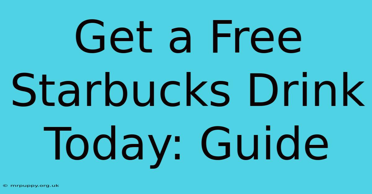 Get A Free Starbucks Drink Today: Guide