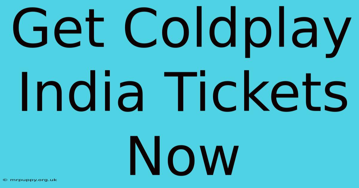 Get Coldplay India Tickets Now