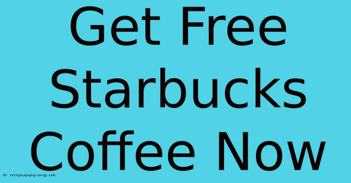 Get Free Starbucks Coffee Now