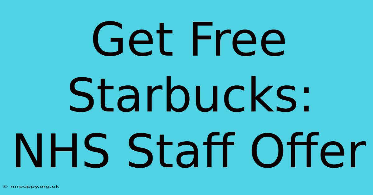 Get Free Starbucks: NHS Staff Offer