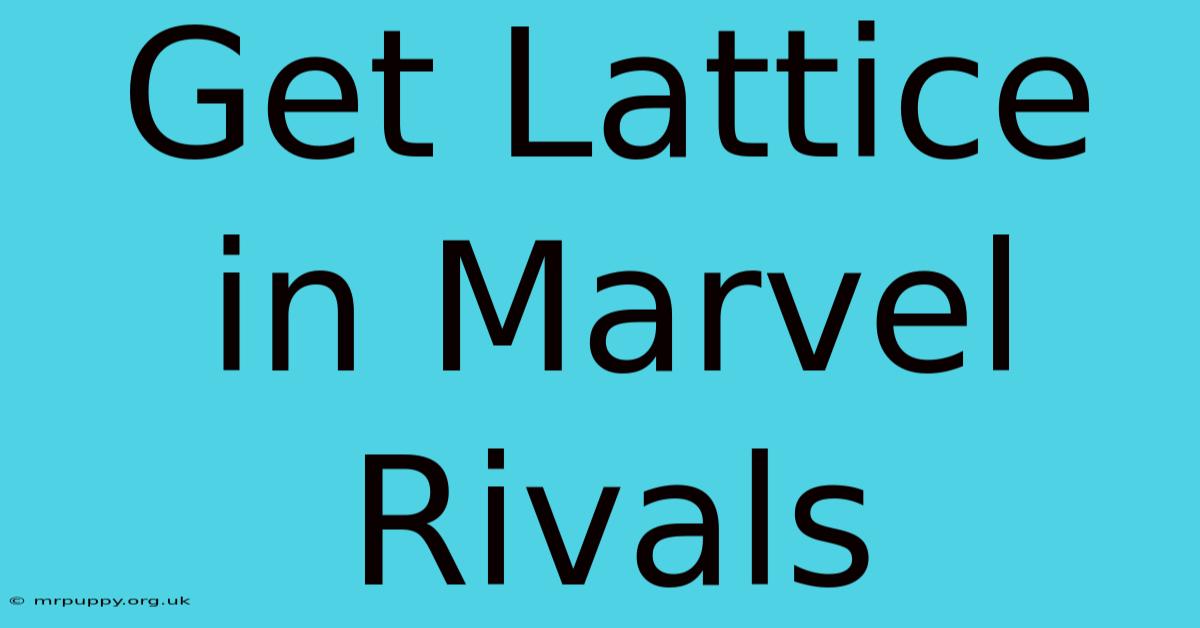 Get Lattice In Marvel Rivals