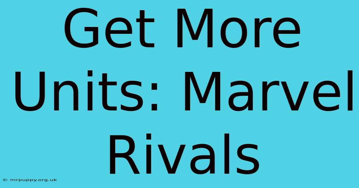 Get More Units: Marvel Rivals