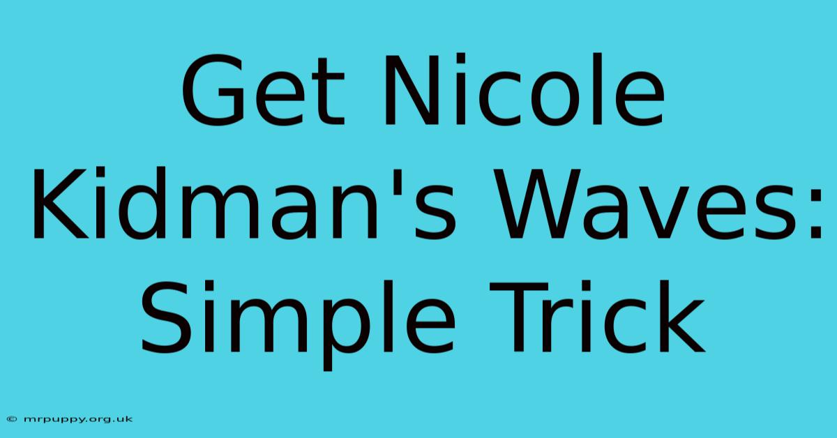 Get Nicole Kidman's Waves: Simple Trick