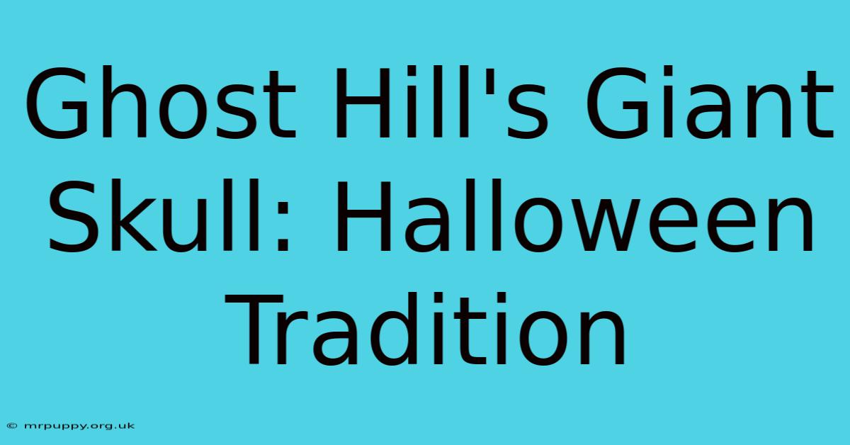 Ghost Hill's Giant Skull: Halloween Tradition