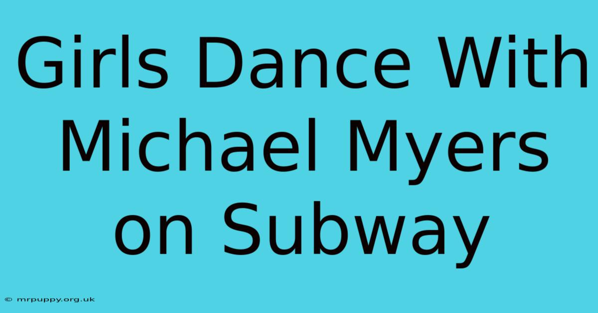 Girls Dance With Michael Myers On Subway