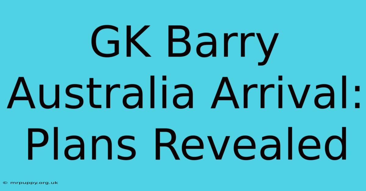 GK Barry Australia Arrival: Plans Revealed