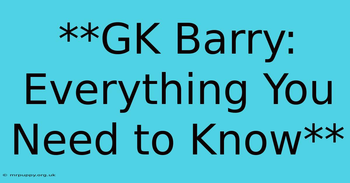 **GK Barry: Everything You Need To Know** 