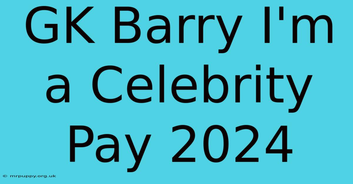 GK Barry I'm A Celebrity Pay 2024